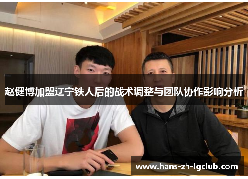 赵健博加盟辽宁铁人后的战术调整与团队协作影响分析