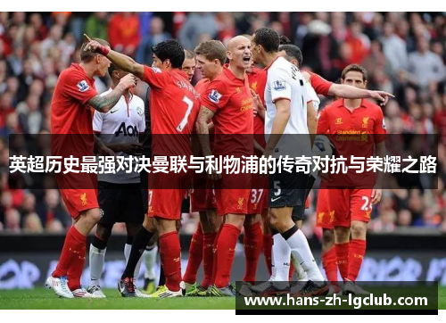 英超历史最强对决曼联与利物浦的传奇对抗与荣耀之路 英超历史最强对决曼联与利物浦的传奇对抗与荣耀之路
